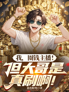我，圈錢主播！但大哥是真刷啊！（別刷了哥！這主播根本不是賣藝的、主播就變強，我家粉絲有點多）小說封面