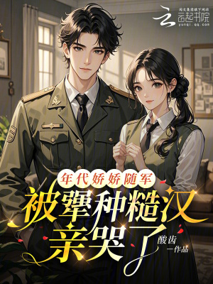 年代嬌嬌隨軍，被犟種糙漢親哭了小說封面