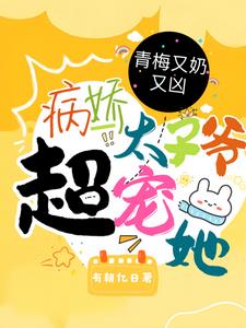 青梅又奶又兇，病嬌太子爺超寵她小說封面