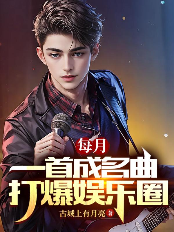 每月一首成名曲，打爆娛樂圈小說封面