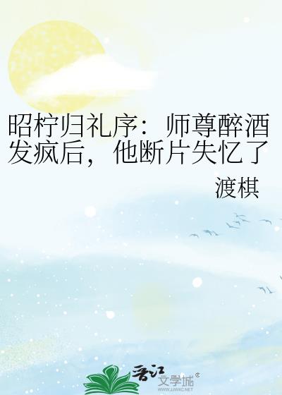 昭檸歸禮序：師尊醉酒發瘋後，他斷片失憶了小說封面