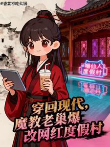 穿回現代魔教老巢爆改網紅度假村（團滅前一秒，我帶魔教回現代了、我帶魔教眾人回現代搞錢）小說封面