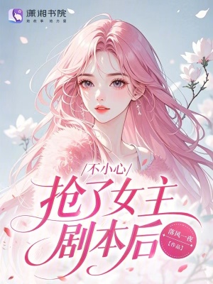 不小心搶了女主劇本後！小說封面